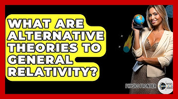 What Are Alternative Theories To General Relativity? - Physics Frontier