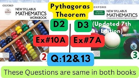 Same Questions in both books, Pythagoras Theorem, D2, Ex#10A, D3(Updated Edition), Ex 7A, Q 12 &13.