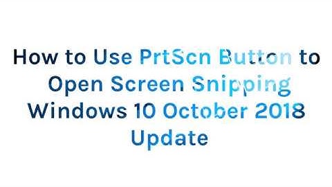 How to Use PrtScn Button for Screen Snipping on Windows 10 October 2018 Update