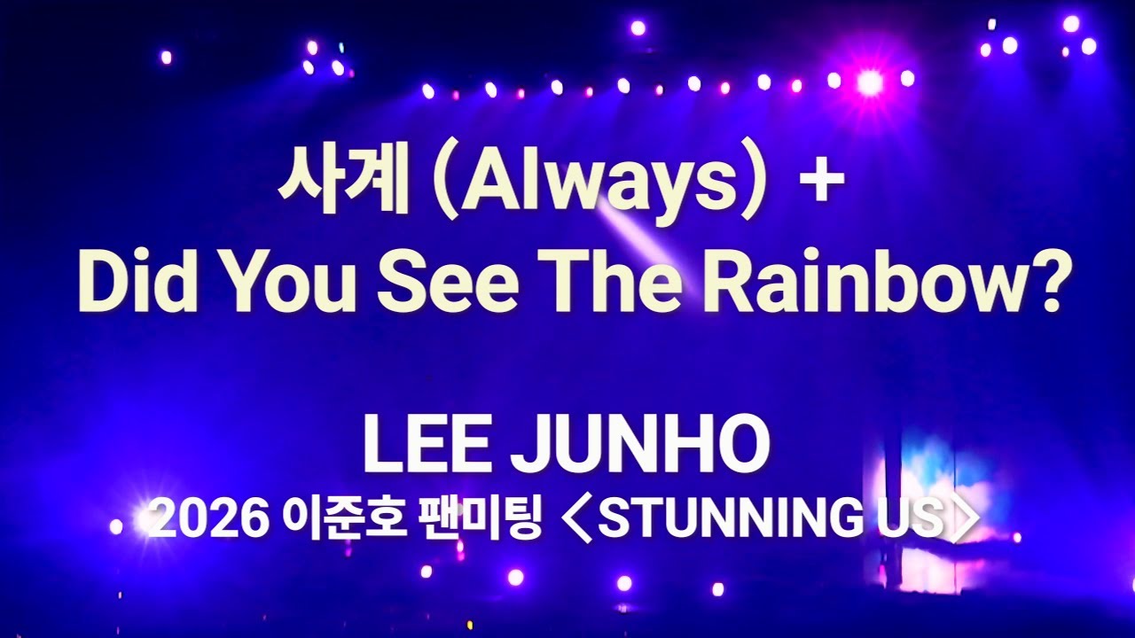 2026.01.25. 이준호 팬미팅 [STUNNING US] Day2- LEE JUNHO - 사계 Always + Did You See The Rainbow