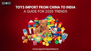 Toys Import From China To India A Guide For 2025 Trends