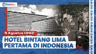 Sepak Terjang Hotel Indonesia, Hotel Bintang Lima Pertama yang Dibangun Era Soekarno 5 Agustus 1962