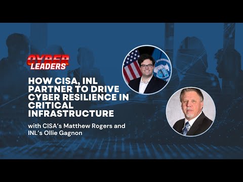 Cyber Leaders Exchange: How CISA, INL partner to drive cyber resilience in critical infrastructure