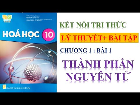 Video HÓA 10-CHƯƠNG 1- BÀI 1:THÀNH PHẦN NGUYÊN TỬ || KẾT NỐI... - youtube