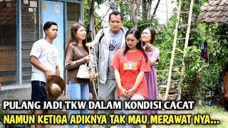 PULANG JADI TKW DALAM KEADAAN CACAT NAMUN  KETIGA ADIKNYA TAK MAU MERAWATNYA LIHAT INI YANG TERJADI