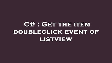 C# : Get the item doubleclick event of listview