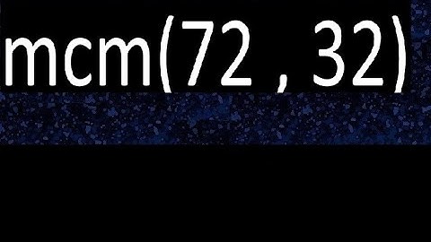 mcm 72 y 32 , minimo comun multiplo , mcm(72 , 32)= como se halla , ejemplos