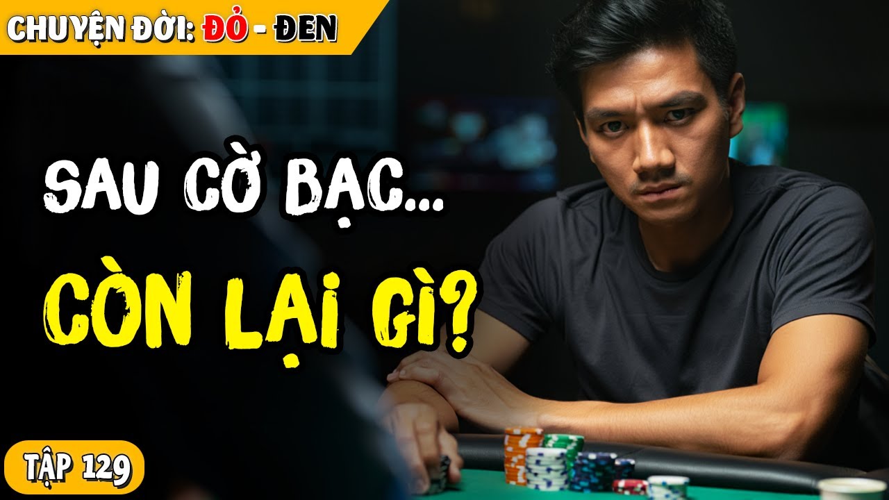 Tập 129: Vòng Xoáy Cờ Bạc Và Hồi Sinh Tâm Hồn: Câu Chuyện Khiến Ai Cũng Phải Suy Ngẫm