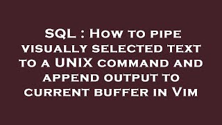 SQL : How to pipe visually selected text to a UNIX command and append output to current buffer in Vi