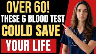 OVER 60! These 6 Blood Tests Could Save Your Life