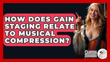 How Does Gain Staging Relate To Musical Compression? - Classical Serenade