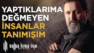 YAPTIKLARIMA DEĞMEYEN İNSANLAR TANIMIŞIM