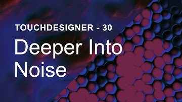 Deeper Into Noise – TouchDesigner Tutorial 30