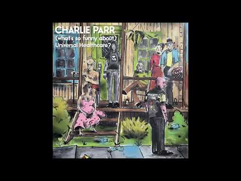 Charlie Parr - "(what's so funny about) Universal Healthcare?" (Official Visualizer)