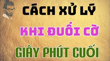[ cờ tướng thực chiến thần 1.1 ] Cách xử lý khi bị đuối cờ vào phút chót