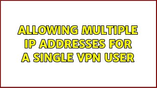 allowing multiple ip addresses for a single vpn user