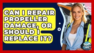 Can I Repair Propeller Damage, Or Should I Replace It? - Boat Life Masters