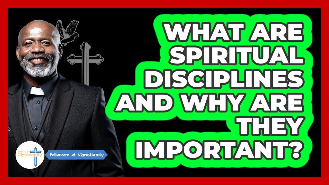 What Are Spiritual Disciplines And Why Are They Important? - Followers Of Christianity