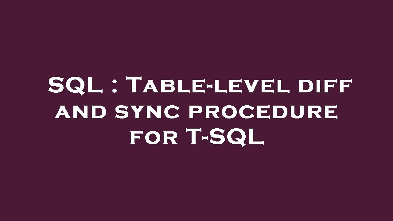 SQL : Table-level diff and sync procedure for T-SQL - YouTube