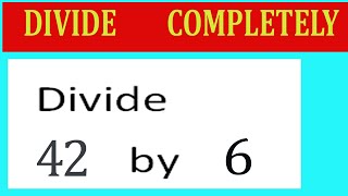 Divide     42      by     6  Divide   completely