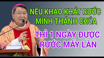 KHAO KHÁT RƯỚC MÌNH THÁNH CHÚA 1 NGÀY ĐƯỢC RƯỚC MẤY LẦN | ĐỨC CHA NGUYỄN VĂN KHẢM GIẢNG VÀ GIẢI ĐÁP