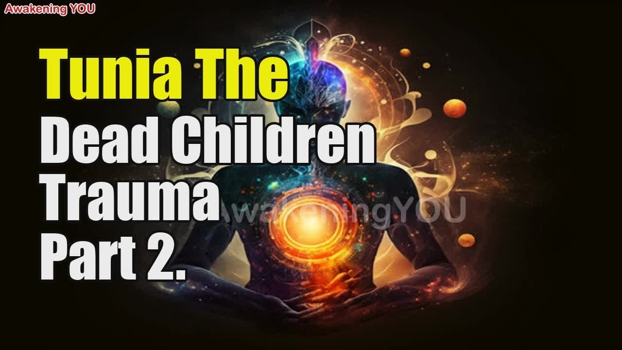 Tunia~ The Dead Children Trauma Part 2 | Awakening YOU - YouTube