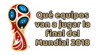 ¿Qué equipos van a jugar la final del Mundial 2018?