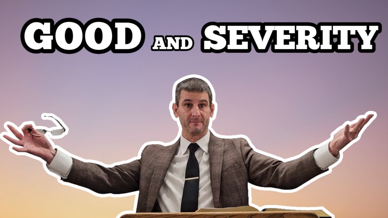 Behold the Goodness and Severity of God! Romans 