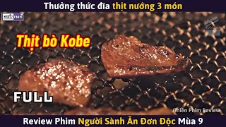 NGƯỜI SÀNH ĂN ĐƠN ĐỘC Mùa 9 (Full) - Thưởng Thức Đĩa Thịt Nướng 3 Món || Review Phim