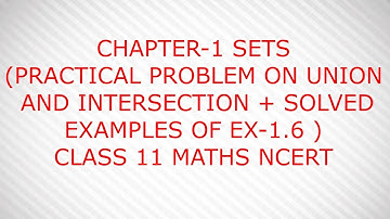 PRACTICAL PROBLEMS ON UNION & INTERSECTION | EXAMPLES OF EX-1.6 {CH-1} CLASS 11 MATHS NCERT