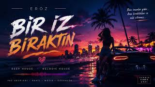 Bir İz Bıraktın - Eróz Deep House & Melodic House 2026