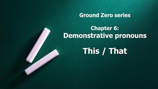 Ground Zero Ch 6 - Demonstrative Pronouns