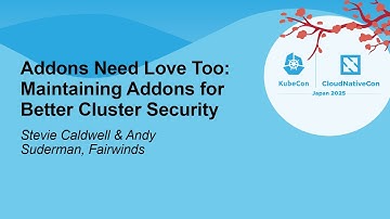 Addons Need Love Too: Maintaining Addons for Better Cluster Secur... Stevie Caldwell & Andy Suderman