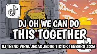Dj Oh We Can Do This Together Dj Trend Viral Jedag Jedug Tiktok Terbaru 2026 