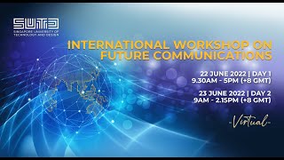 SUTD International Workshop on Future Communications | Day 1 (22 June 2022)