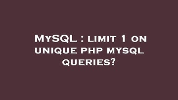 MySQL : limit 1 on unique php mysql queries?