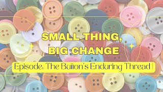The Button’s Enduring Thread | Small Thing, Big Change | Episode 8