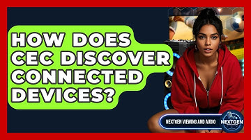 How Does CEC Discover Connected Devices? - NextGen Viewing and Audio