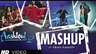 AASHIQUI 2 MASHUP FULL SONG | KIRAN KAMATH | BEST BOLLYWOOD MASHUPS