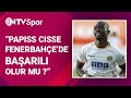 Papiss Cisse, Fenerbahçe için iyi bir alternatif olur