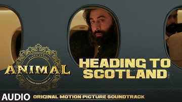 ANIMAL (BGM): HEADING TO SCOTLAND | Harshavardhan R | Ranbir K, Sandeep V, Bhushan K