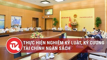 Thực hiện nghiêm kỷ luật, kỷ cương tài chính ngân sách | Truyền hình Quốc hội Việt Nam