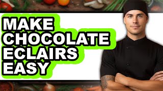 How to Make Chocolate Eclairs: Step-by-Step Guide