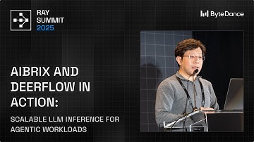 Agentic Workload Inference at Scale: ByteDance’s AIBrix & DeerFlow | Ray Summit 2025