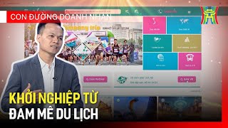 Khởi nghiệp từ đam mê du lịch | Con đường doanh nhân