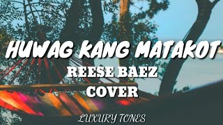 HUWAG KANG MATAKOT - Reese Baez Cover (Lyrics) 🎵