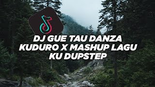 DJ GUE TAU DANZA KUDURO X MASHUP LAGU KU DUPSTEP (FT NINOY FVNKY) ORIGINAL MIX VIRALL TIK TOK!!!