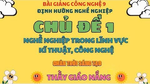 Công nghệ 9: ĐHNN / Chủ đề 1: Nghề nghiệp trong lĩnh vự kĩ thuật, công nghệ / CTST