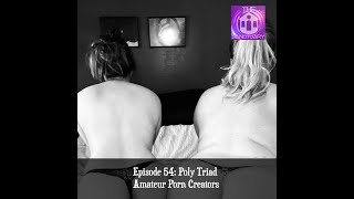 Episode 54: Poly Triad – Amateur Porn Creators Pt 1 – The Sanctuary