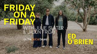 Ed O'Brien on Radiohead & Blue Morpho | Friday on a Friday on The SoCal Sound